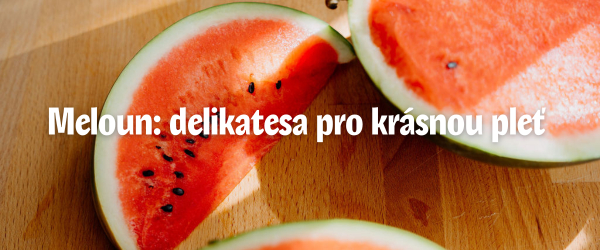 Melouny: delikatesa pro kr&aacute;snou pleť